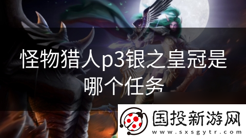 怪物猎人p3银之皇冠是哪个任务