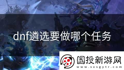 dnf遴选要做哪个任务