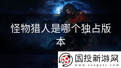 怪物猎人是哪个独占版本