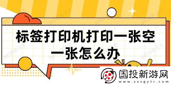 标签打印机打印一张空一张怎么办