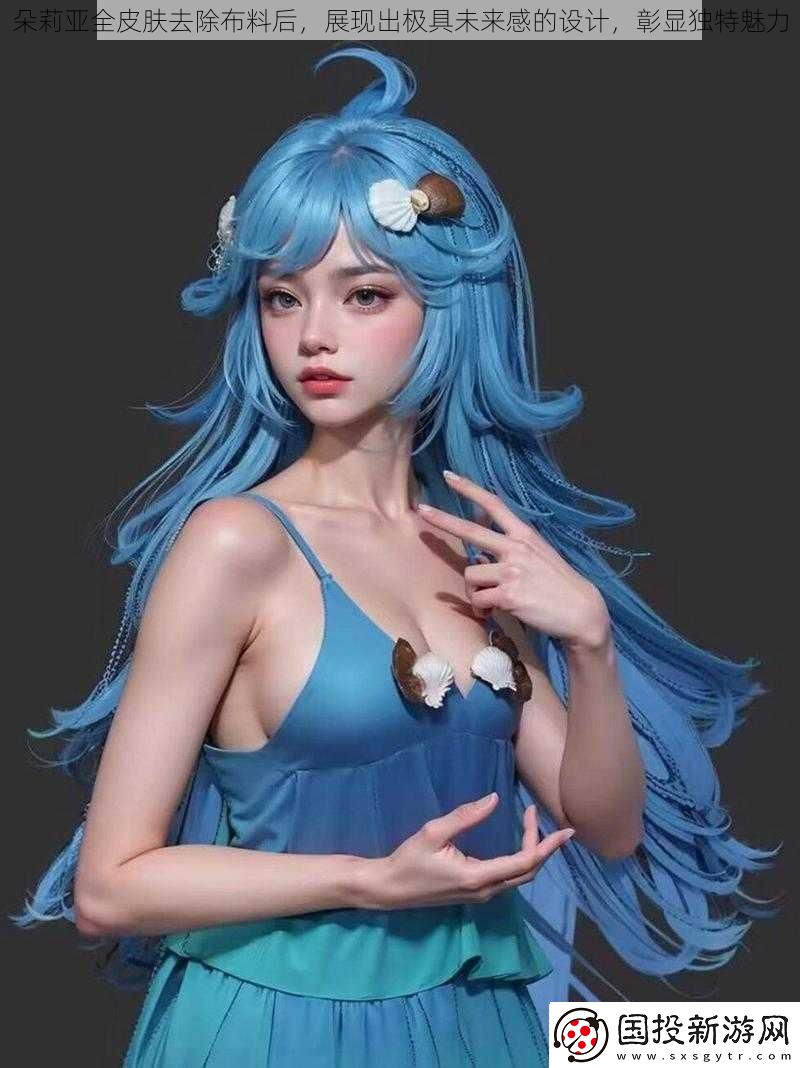 朵莉亚全皮肤去除布料后展现出极具未来感的设计彰显独特魅力