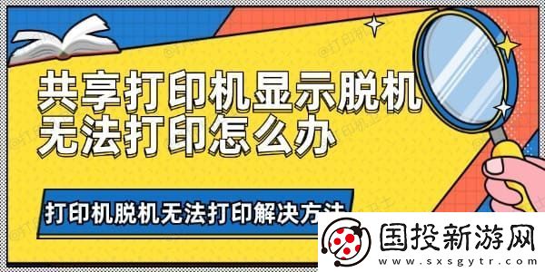 共享打印机显示脱机无法打印怎么办