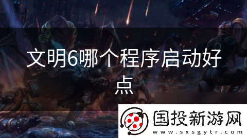 文明6哪个程序启动好点
