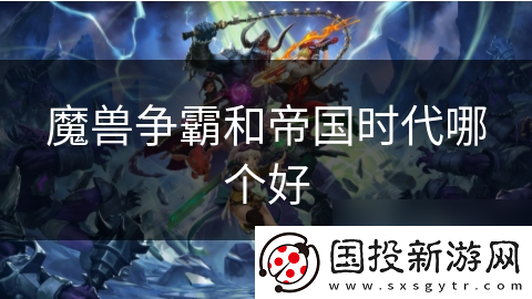 魔兽争霸和帝国时代哪个好