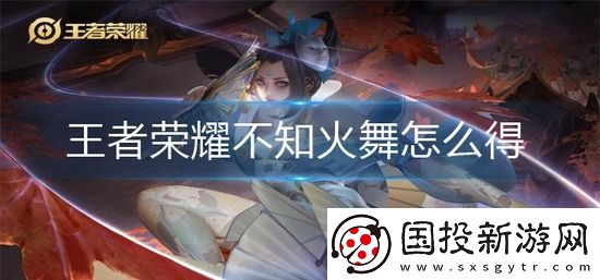 王者荣耀不知火舞怎么得2023
