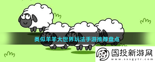 休闲有趣类似羊羊大世界玩法手游有哪些