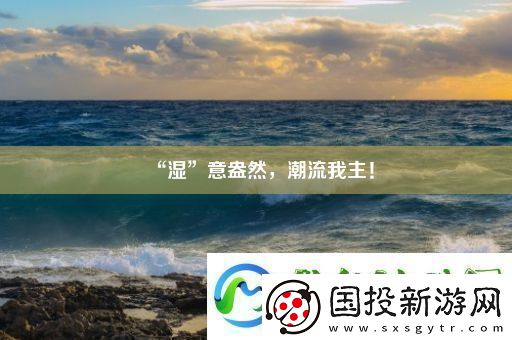 “湿”意盎然