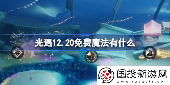 光遇12.20免费魔法有哪些12月20日免费魔法收集攻略