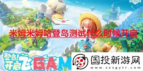 米姆米姆哈登岛测试什么时候开启