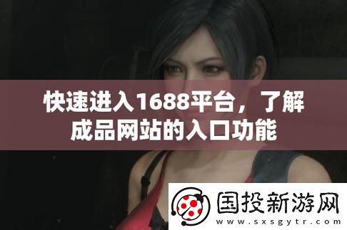 探索成品网站1688入口网页版怎么进的方式与技巧