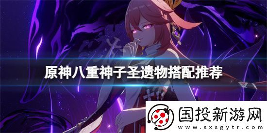 原神八重神子圣遗物带什么原神八重神子圣遗物搭配推荐