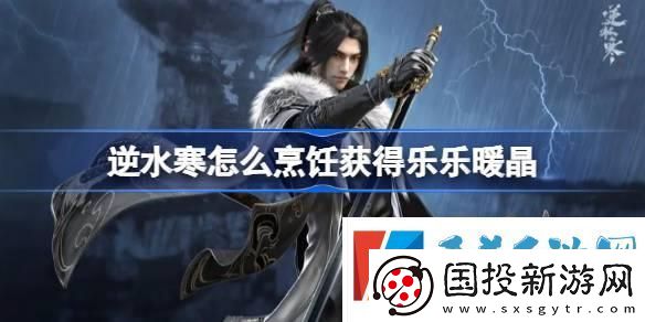 逆水寒怎么烹饪获得乐乐暖晶