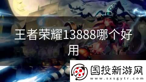 王者荣耀13888哪个好用