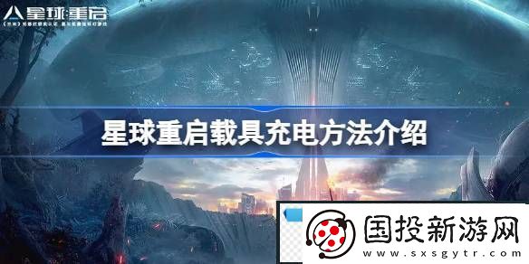 星球重启怎么给载具充电星球重启载具充电方法介绍