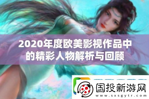 2020年度欧美影视作品中的精彩人物解析与回顾