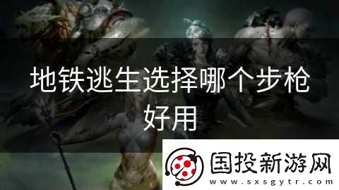 地铁逃生选择哪个步枪好用