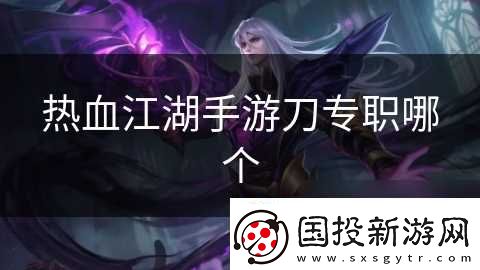 热血江湖手游刀专职哪个