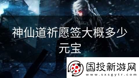 神仙道祈愿签大概多少元宝