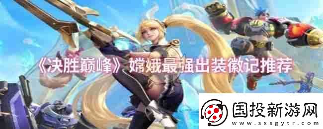 决胜巅峰嫦娥最强出装徽记推荐