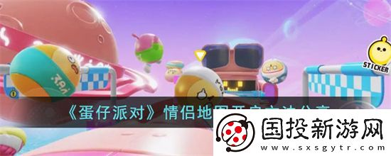 蛋仔派对情侣地图怎么开启情侣地图开启方法分享