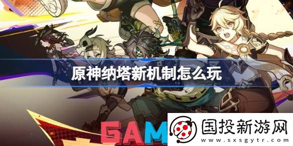 原神纳塔新机制怎么玩