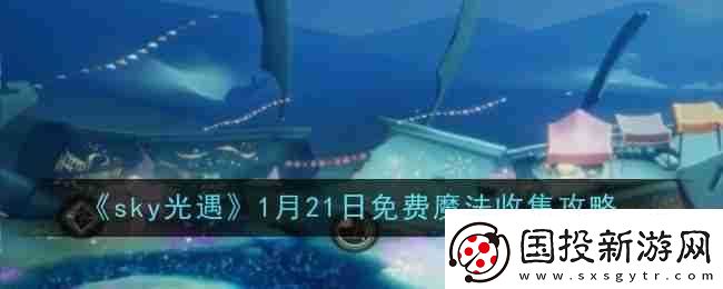 sky光遇1月21日免费魔法收集攻略