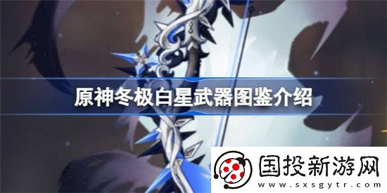 原神冬极白星好不好原神冬极白星武器图鉴一览
