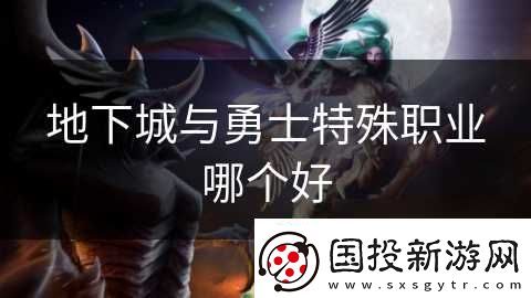 地下城与勇士特殊职业哪个好