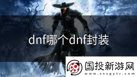 dnf哪个dnf封装