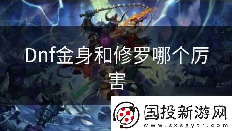 Dnf金身和修罗哪个厉害