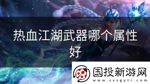 热血江湖武器哪个属性好