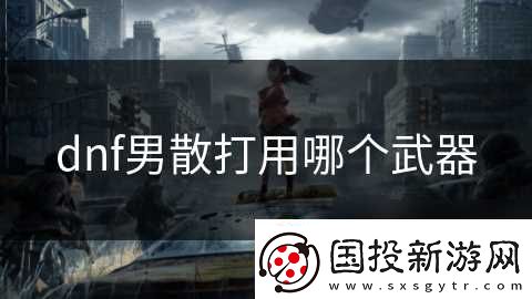 dnf男散打用哪个武器