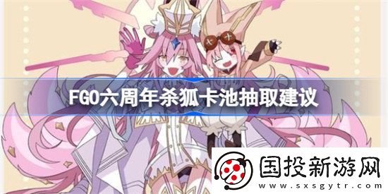 FGO六周年杀狐卡池怎么抽FGO六周年杀狐卡池抽取攻略