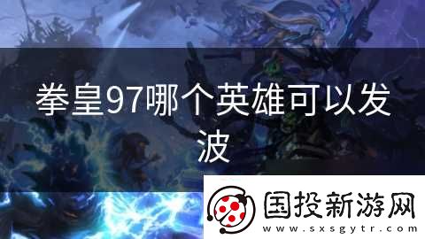 拳皇97哪个英雄可以发波