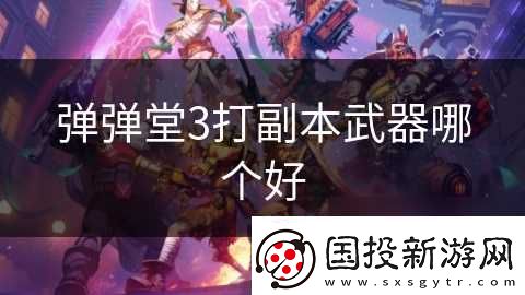 弹弹堂3打副本武器哪个好