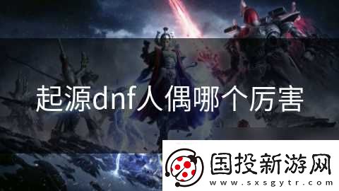 起源dnf人偶哪个厉害