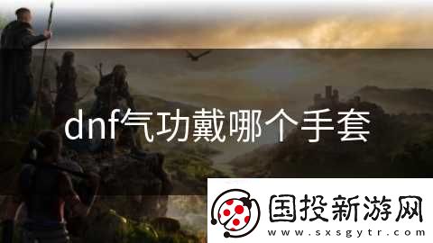 dnf气功戴哪个手套