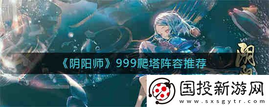 阴阳师999爬塔阵容怎么搭配