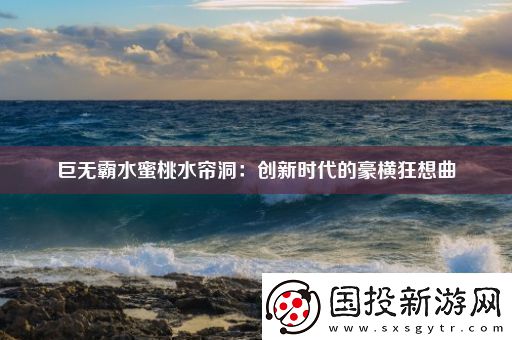 巨无霸水蜜桃水帘洞