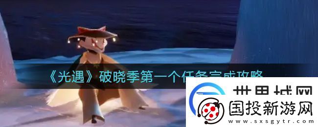 光遇破晓季第一个任务怎么做