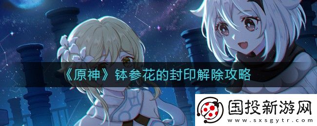 原神钵参花的封印怎么解除