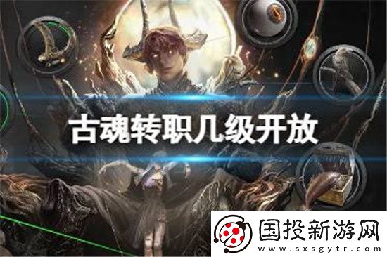 古魂转职需要多少级开放古魂角色转职开放等级详细介绍