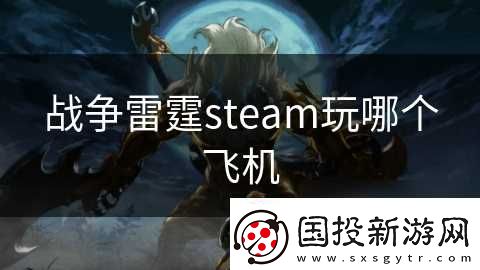 战争雷霆steam玩哪个飞机
