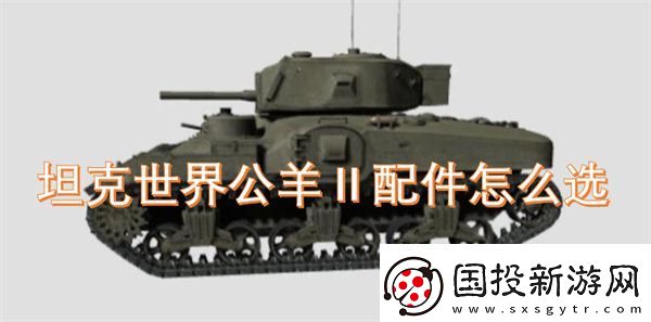 坦克世界公羊Ⅱ配件怎么选