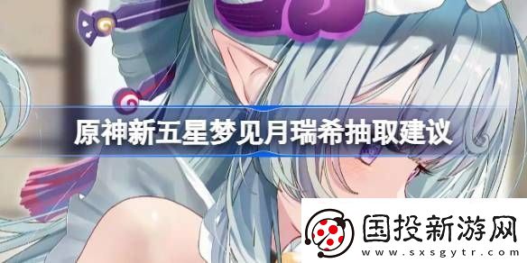 原神新五星梦见月瑞希是否值得抽取