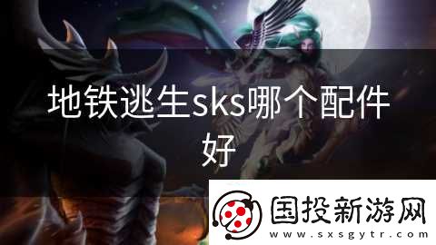 地铁逃生sks哪个配件好