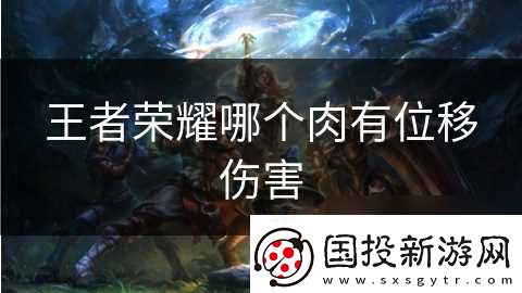 王者荣耀哪个肉有位移伤害