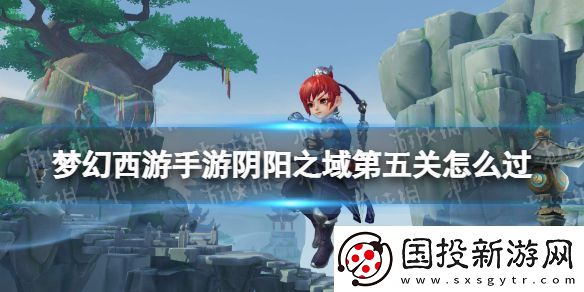 梦幻西游手游阴阳之域第五关怎么过
