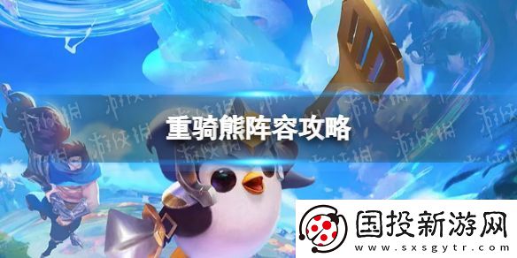 金铲铲之战重骑熊怎么玩