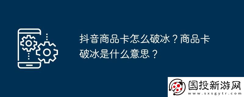 抖音商品卡怎么破冰